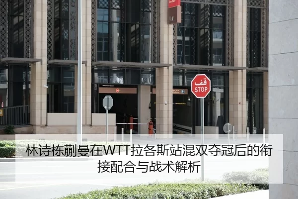 林诗栋蒯曼在WTT拉各斯站混双夺冠后的衔接配合与战术解析